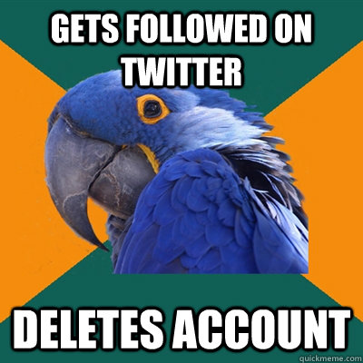 Gets followed on twitter deletes account  Paranoid Parrot