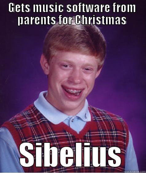GETS MUSIC SOFTWARE FROM PARENTS FOR CHRISTMAS SIBELIUS Bad Luck Brian