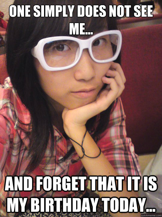 One simply does not see me... And forget that it is my birthday today... - One simply does not see me... And forget that it is my birthday today...  bdayjuneedit