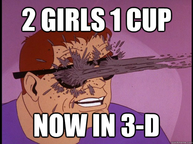 2 GIRLS 1 cup now in 3-d - 2 GIRLS 1 cup now in 3-d  Misc