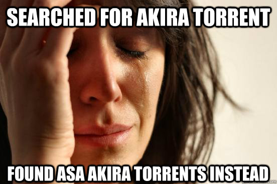 Searched for Akira torrent found asa akira torrents instead - Searched for Akira torrent found asa akira torrents instead  First World Problems
