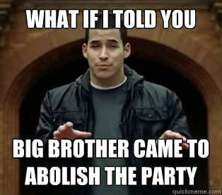 what if i told you big brother came to abolish the party  Scumbag Jefferson Bethke