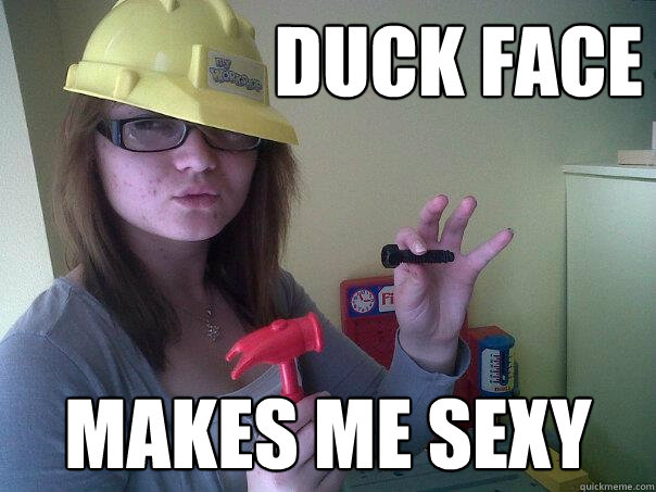 Duck Face Makes me sexy  DUCK FACE