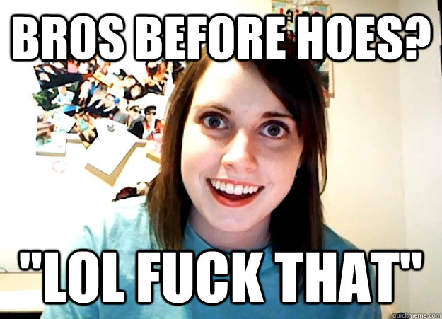 bros before hoes? 