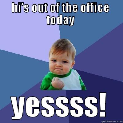 HI'S OUT OF THE OFFICE TODAY YESSSS! Success Kid
