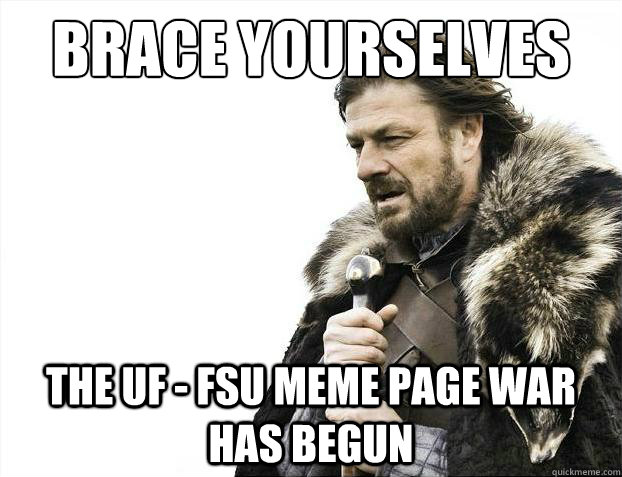 Brace yourselves The Uf - Fsu meme page war has begun - Brace yourselves The Uf - Fsu meme page war has begun  Brace Yourselves - Borimir