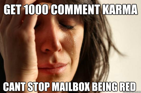 get 1000 comment karma cant stop mailbox being red  First World Problems