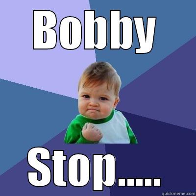 BOBBY STOP..... Success Kid