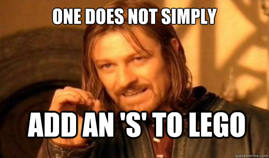 One does not simply Add an 's' to LEGO - One does not simply Add an 's' to LEGO  ONE DOES NOT SIMPLY DRIVE A CAR INTO BOSTON