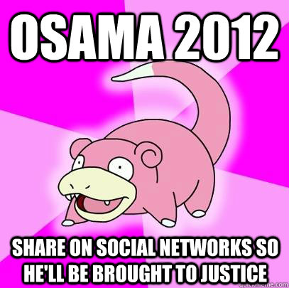 Osama 2012 Share on social networks so he'll be brought to justice  Slowpoke