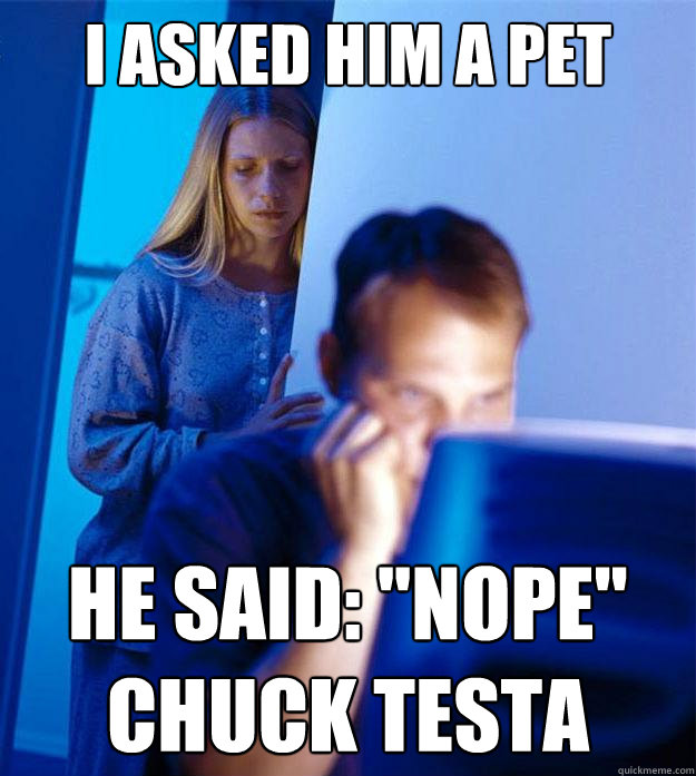 i asked him a pet He said: 