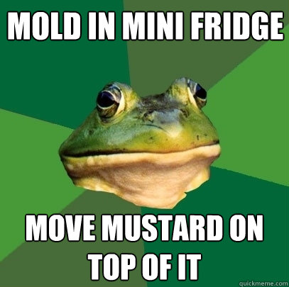 mold in mini fridge move mustard on top of it  Foul Bachelor Frog