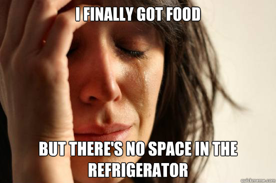 I finally got food But there's no space in the refrigerator    First World Problems