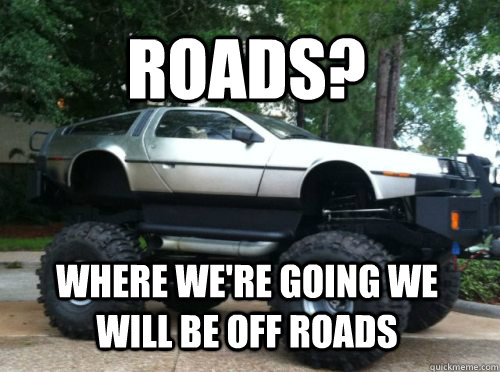 Roads? Where we're going we will be off roads - Roads? Where we're going we will be off roads  Misc