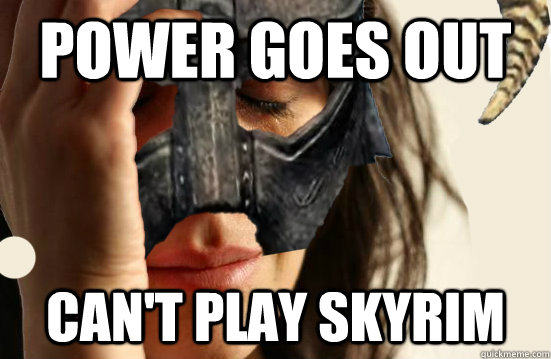 Power goes out can't play skyrim  First World Dovahkiin