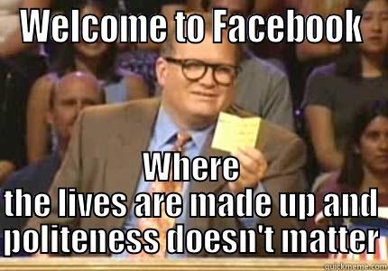 WELCOME TO FACEBOOK WHERE THE LIVES ARE MADE UP AND POLITENESS DOESN'T MATTER Drew carey