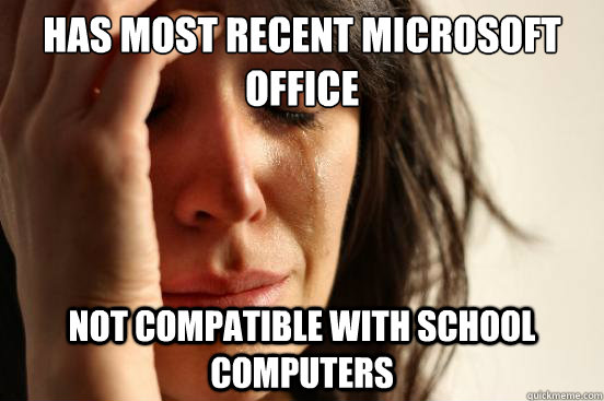 has most recent microsoft office not compatible with school computers  First World Problems