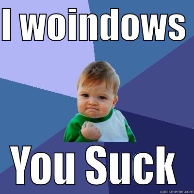 I WOINDOWS  YOU SUCK Success Kid