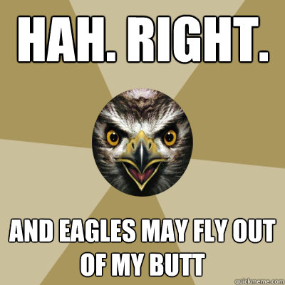 Hah. Right. And eagles may fly out of my butt  