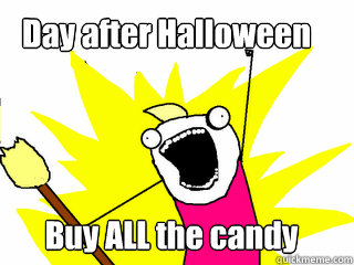 Buy ALL the candy Day after Halloween  All The Thigns