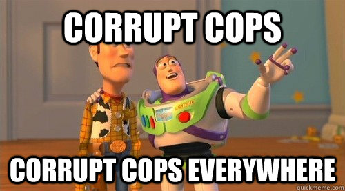 Corrupt cops Corrupt cops everywhere  Buzz Kill