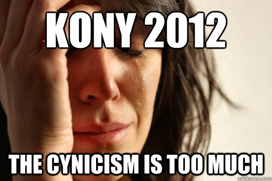 Kony 2012 The cynicism is too much  First World Problems