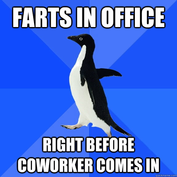 Farts in office right before coworker comes in  Socially Awkward Penguin