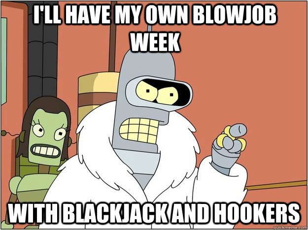 I'll have my own blowjob week With Blackjack and Hookers  