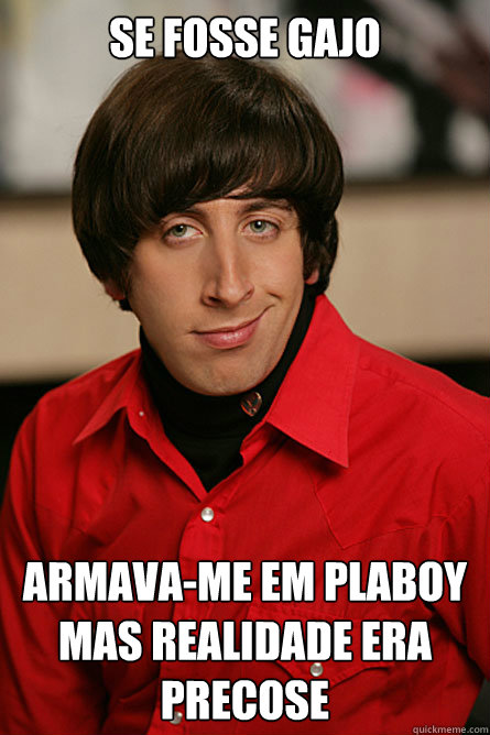 se fosse gajo armava-me em plaboy mas realidade era precose  Pickup Line Scientist