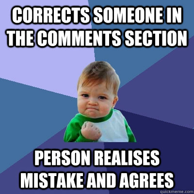 corrects someone in the comments section person realises mistake and agrees - corrects someone in the comments section person realises mistake and agrees  Success Kid