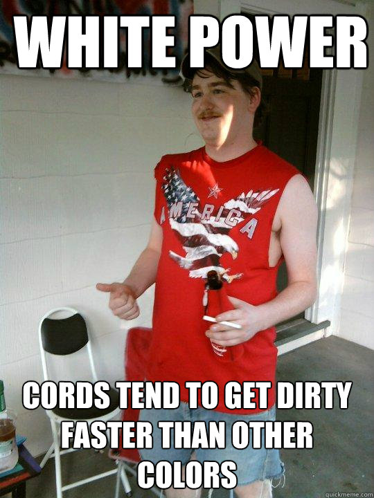 WHITE POWER cords tend to get dirty faster than other colors  Redneck Randal
