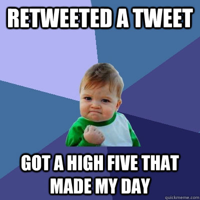 Retweeted a tweet Got a high five that made my day  Success Kid