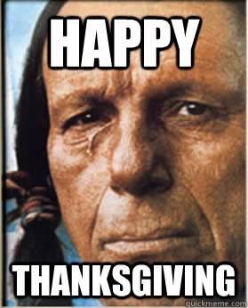 Happy Thanksgiving - Happy Thanksgiving  Sad Native American