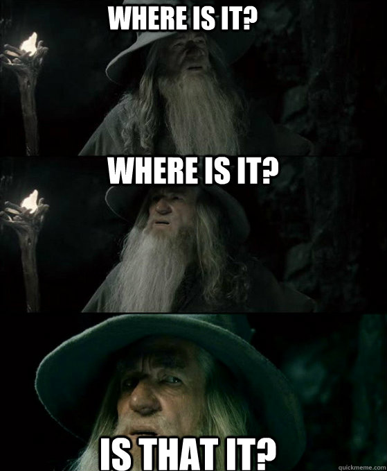 Where is it? Is that it? Where is it?  Confused Gandalf