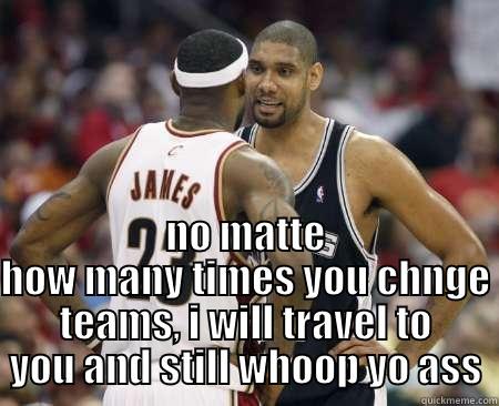  NO MATTE HOW MANY TIMES YOU CHNGE TEAMS, I WILL TRAVEL TO YOU AND STILL WHOOP YO ASS Misc