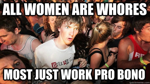All women are whores most just work pro bono  Sudden Clarity Clarence