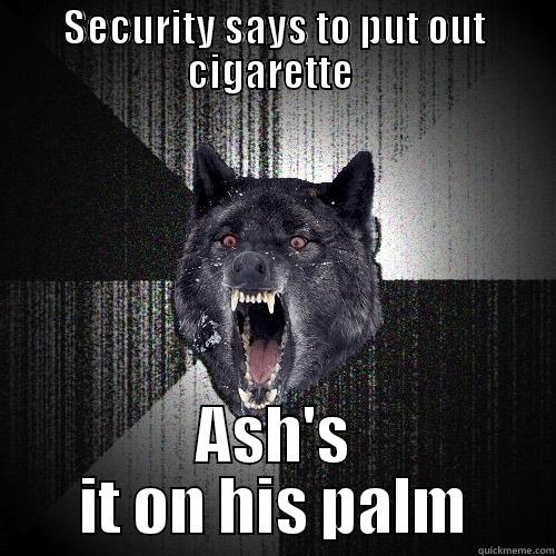 SECURITY SAYS TO PUT OUT CIGARETTE  ASH'S IT ON HIS PALM Insanity Wolf