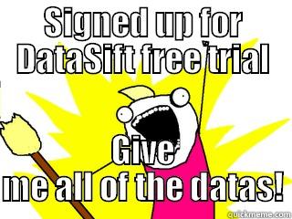 SIGNED UP FOR DATASIFT FREE TRIAL GIVE ME ALL OF THE DATAS! All The Things