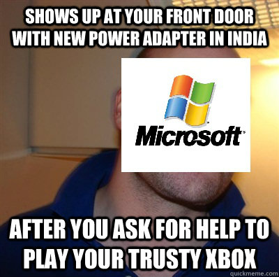 shows up at your front door with new power adapter in INDIA After you ask for help to play your trusty xbox  
