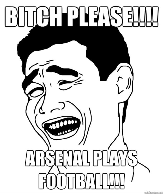 BITCH PLEASE!!!! Arsenal plays football!!!  Yao minggg