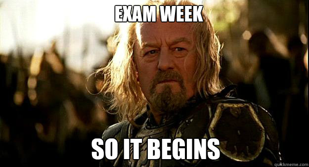 Exam week so it begins  