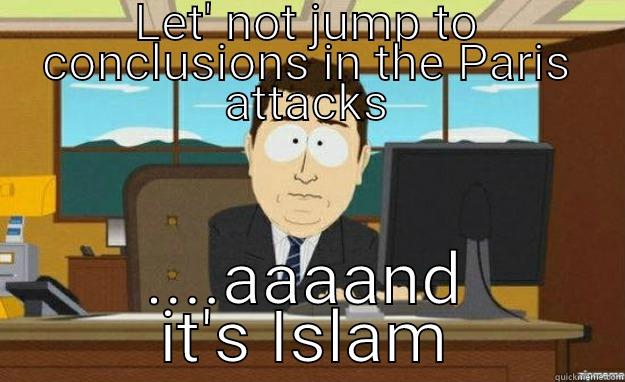 LET' NOT JUMP TO CONCLUSIONS IN THE PARIS ATTACKS ....AAAAND IT'S ISLAM aaaand its gone