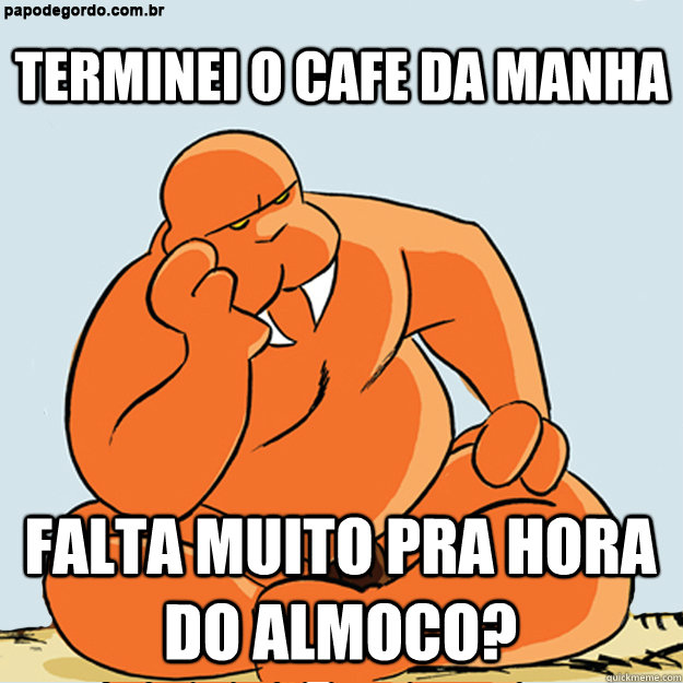 Terminei o cafe da manha falta muito pra hora do almoco?  