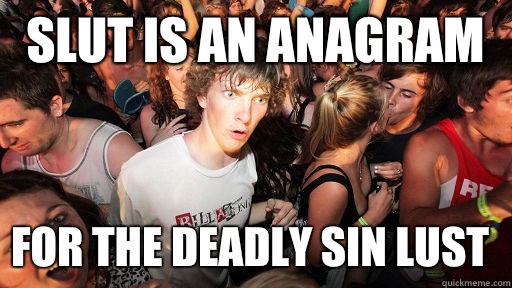 Slut is an anagram For the deadly sin lust   Sudden Clarity Clarence