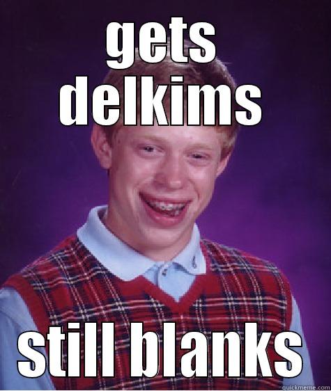 GETS DELKIMS STILL BLANKS Bad Luck Brian