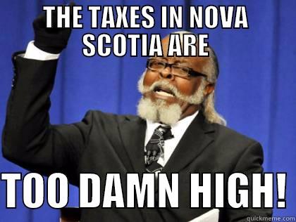 Canadian tax problems on the east coast - THE TAXES IN NOVA SCOTIA ARE  TOO DAMN HIGH! Misc