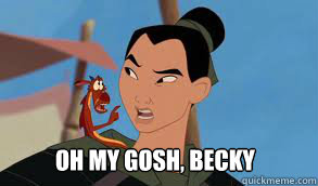 OH MY GOSH, BECKY  Mulan