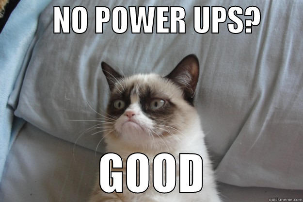          NO POWER UPS?             GOOD     Grumpy Cat