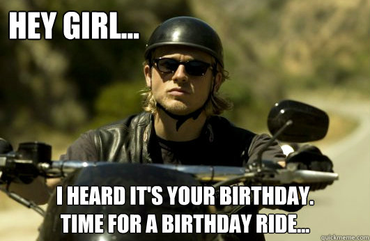 Hey Girl... I heard it's your birthday.
time for a birthday RIDE... - Hey Girl... I heard it's your birthday.
time for a birthday RIDE...  soa birthday ride