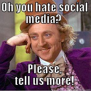 OH YOU HATE SOCIAL MEDIA?  PLEASE, TELL US MORE! Condescending Wonka